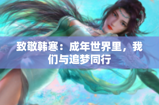 致敬韩寒：成年世界里，我们与追梦同行