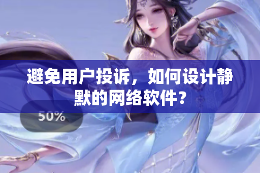 避免用户投诉，如何设计静默的网络软件？