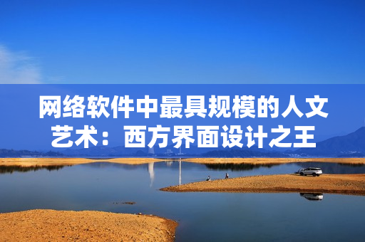 网络软件中最具规模的人文艺术：西方界面设计之王