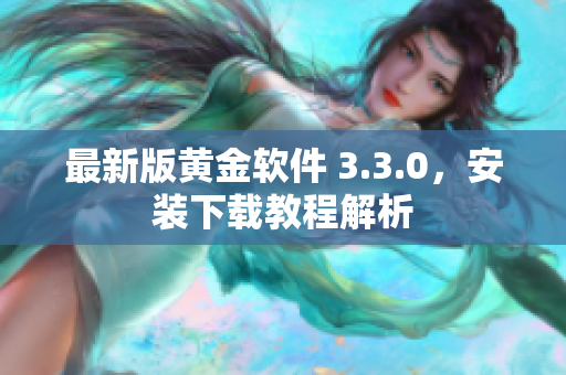 最新版黄金软件 3.3.0，安装下载教程解析