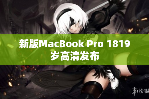 新版MacBook Pro 1819岁高清发布