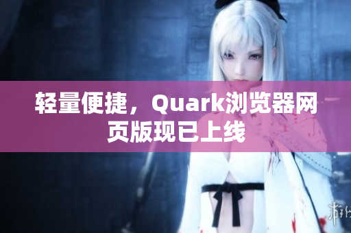 轻量便捷，Quark浏览器网页版现已上线