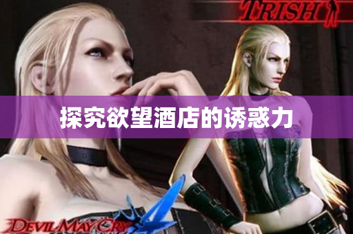 探究欲望酒店的诱惑力