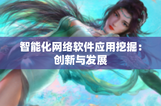 智能化网络软件应用挖掘：创新与发展