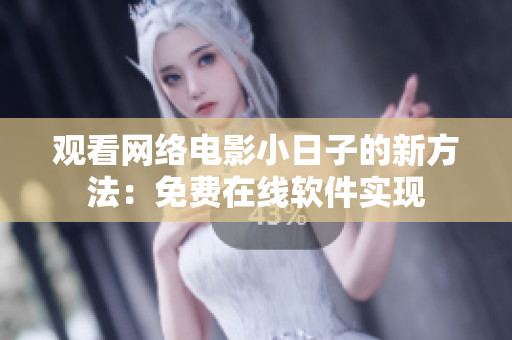 观看网络电影小日子的新方法：免费在线软件实现