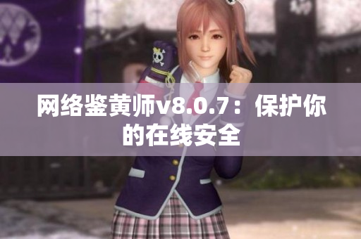 网络鉴黄师v8.0.7：保护你的在线安全