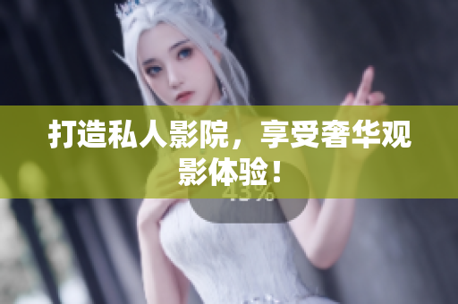 打造私人影院，享受奢华观影体验！