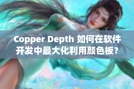 Copper Depth 如何在软件开发中最大化利用颜色板？