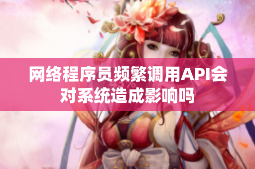 网络程序员频繁调用API会对系统造成影响吗