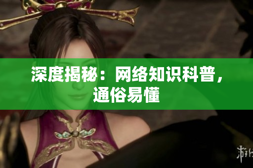 深度揭秘：网络知识科普，通俗易懂