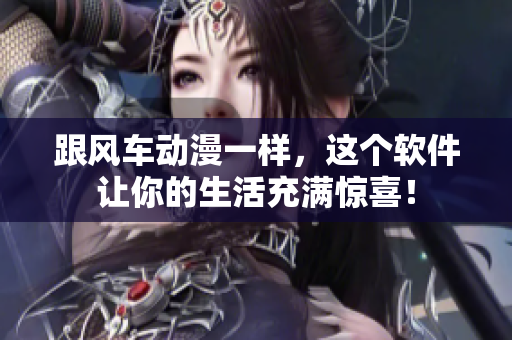 跟风车动漫一样，这个软件让你的生活充满惊喜！