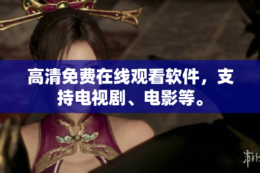 高清免费在线观看软件，支持电视剧、电影等。