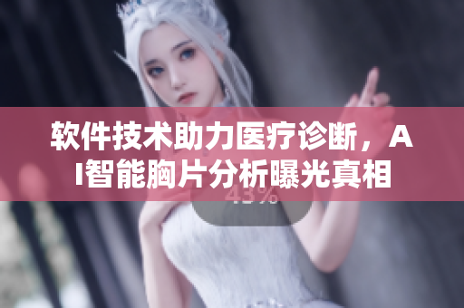 软件技术助力医疗诊断，AI智能胸片分析曝光真相