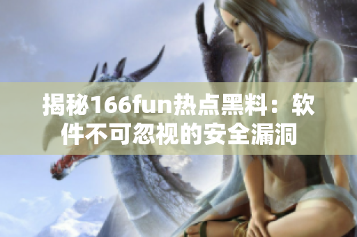 揭秘166fun热点黑料：软件不可忽视的安全漏洞