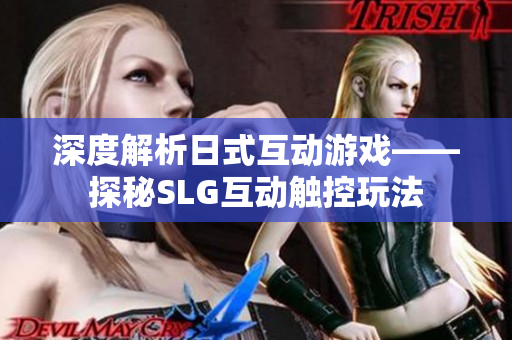深度解析日式互动游戏——探秘SLG互动触控玩法
