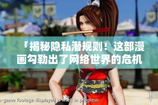 「揭秘隐私潜规则！这部漫画勾勒出了网络世界的危机」。