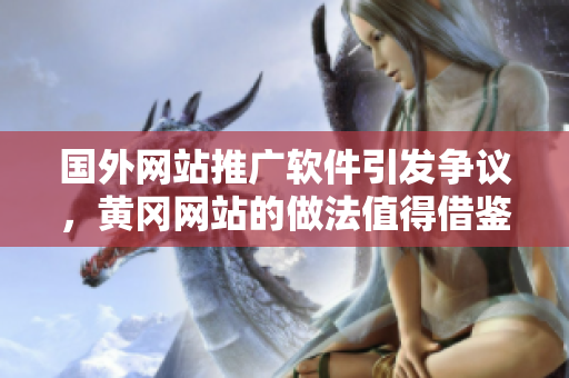 国外网站推广软件引发争议，黄冈网站的做法值得借鉴