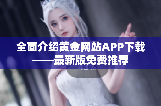 全面介绍黄金网站APP下载——最新版免费推荐
