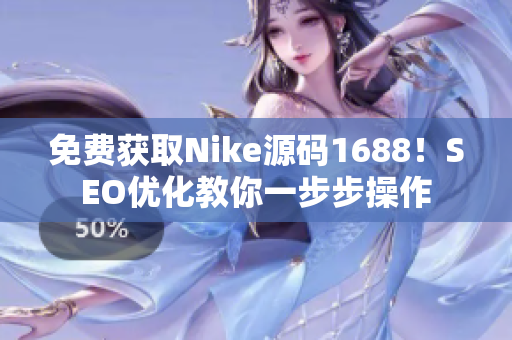 免费获取Nike源码1688！SEO优化教你一步步操作