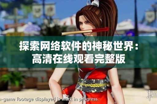 探索网络软件的神秘世界：高清在线观看完整版