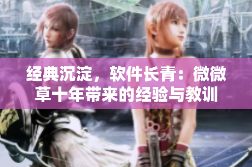 经典沉淀，软件长青：微微草十年带来的经验与教训