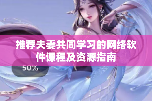 推荐夫妻共同学习的网络软件课程及资源指南