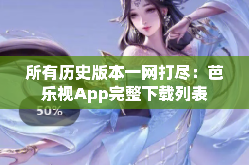 所有历史版本一网打尽：芭乐视App完整下载列表