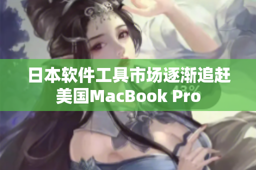 日本软件工具市场逐渐追赶美国MacBook Pro