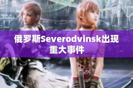 俄罗斯Severodvinsk出现重大事件