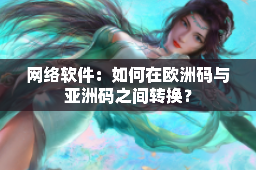 网络软件：如何在欧洲码与亚洲码之间转换？