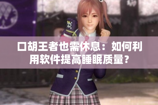 口胡王者也需休息：如何利用软件提高睡眠质量？