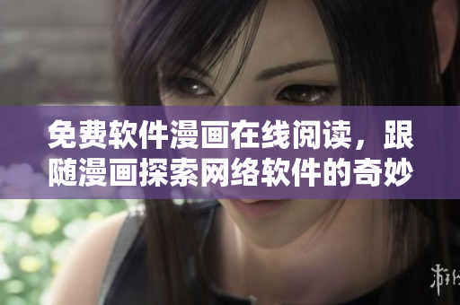 免费软件漫画在线阅读，跟随漫画探索网络软件的奇妙世界