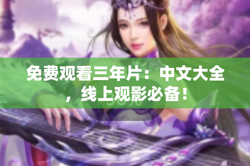 免费观看三年片：中文大全，线上观影必备！