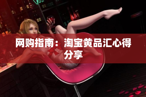 网购指南：淘宝黄品汇心得分享