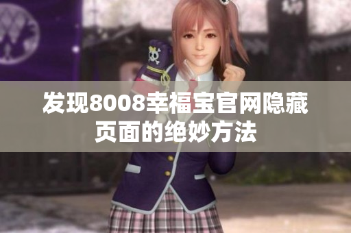 发现8008幸福宝官网隐藏页面的绝妙方法
