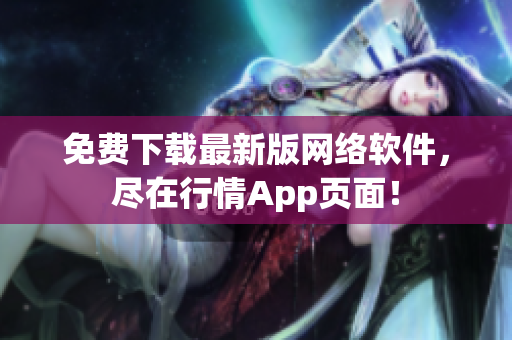 免费下载最新版网络软件，尽在行情App页面！
