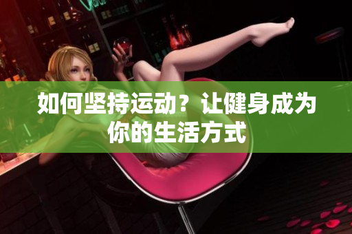 如何坚持运动？让健身成为你的生活方式