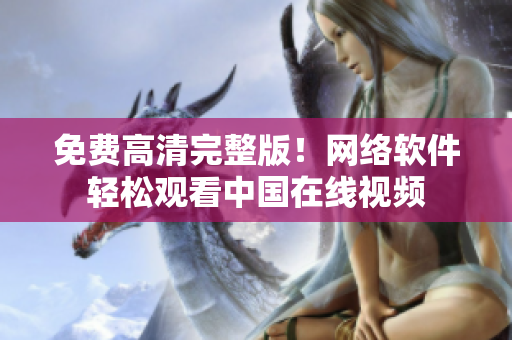 免费高清完整版！网络软件轻松观看中国在线视频