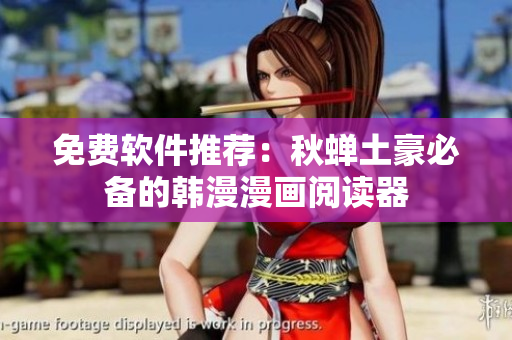 免费软件推荐：秋蝉土豪必备的韩漫漫画阅读器