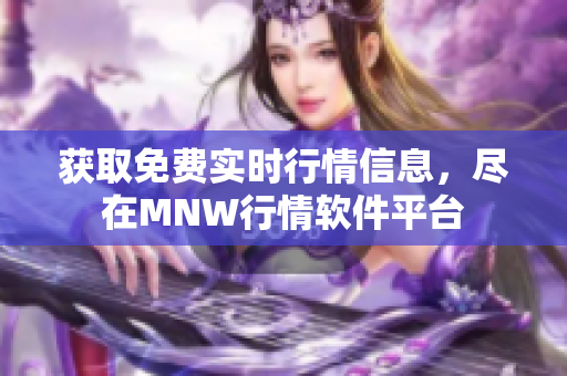 获取免费实时行情信息，尽在MNW行情软件平台