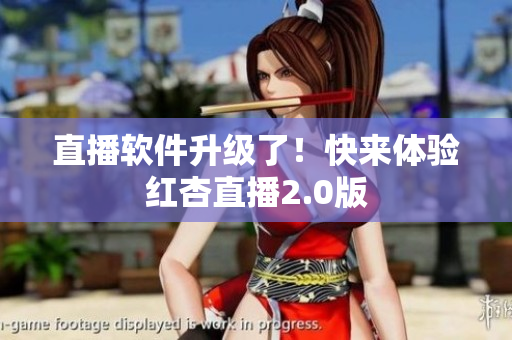 直播软件升级了！快来体验红杏直播2.0版