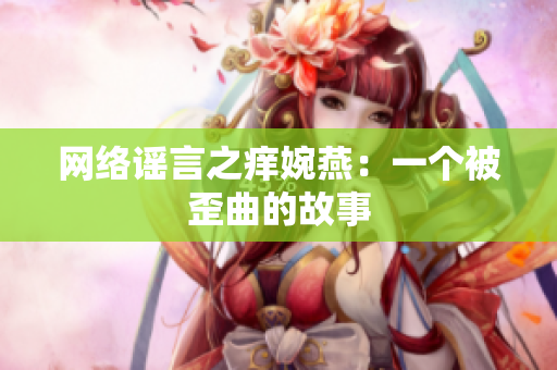 网络谣言之痒婉燕：一个被歪曲的故事