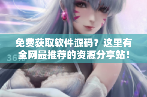 免费获取软件源码？这里有全网最推荐的资源分享站！