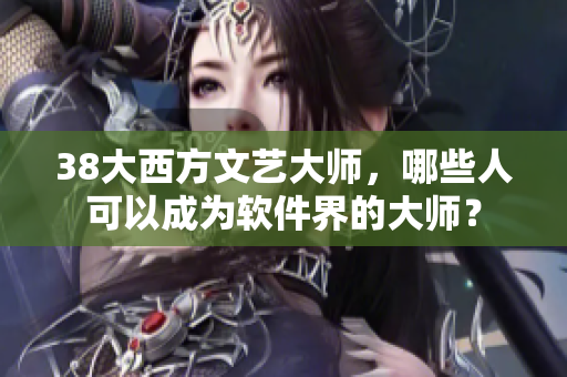 38大西方文艺大师，哪些人可以成为软件界的大师？