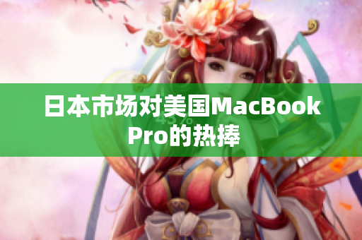 日本市场对美国MacBook Pro的热捧