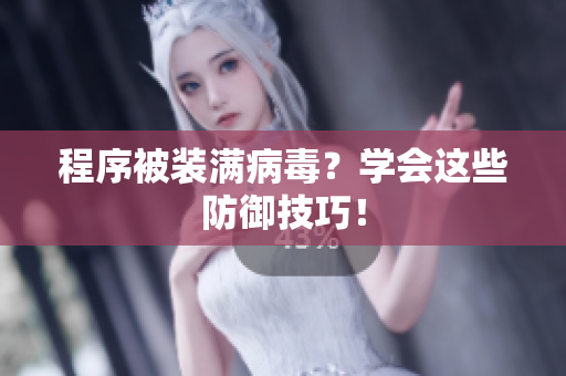 程序被装满病毒？学会这些防御技巧！