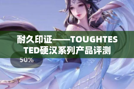 耐久印证——TOUGHTESTED硬汉系列产品评测