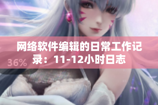网络软件编辑的日常工作记录：11-12小时日志