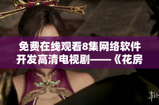免费在线观看8集网络软件开发高清电视剧——《花房姑娘》