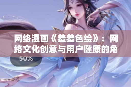 网络漫画《羞羞色绘》：网络文化创意与用户健康的角力